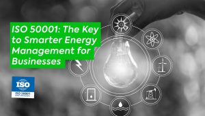 ISO 50001: The Key to Smarter Energy Management for Businesses