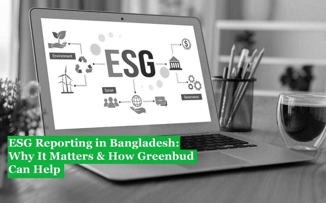 ESG Reporting in Bangladesh: Why It Matters & How Greenbud Can Help